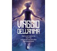 VIAGGIO DELL’ANIMA: Reincarnazione, karma e la scienza occulta del diventare