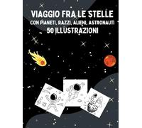 Viaggio fra le stelle con pianeti, razzi, alieni, astronauti: 50 illustrazioni