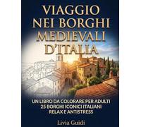 Viaggio nei Borghi Medievali d'Italia: Libro da colorare per adulti con 25 borghi iconici italiani per relax e antistress