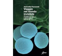 Viaggio nel mondo invisibile. Microrganismi, salute e cambiamento climatico. Il difficile equilibrio della vita sulla Terra (Saggi)