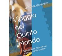 Viaggio nel Quinto Mondo: Sognato Scritto Illustrato da Antonia Gabriella Guglieri