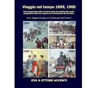 Viaggio nel tempo 1899, 1900: Immersione nella cronaca come era vissuta dai nostri progenitori nella loro epoca con la Domenica del Corriere (Viaggio nel tempo con “La Domenica del Corriere”)