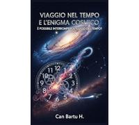 Viaggio nel Tempo e L'enigma Cosmico: È Possibile Interrompere il Flusso del Tempo? (Orizzonti cosmici: Un viaggio nelle profondità dell'universo)