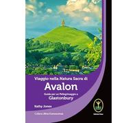 Viaggio nella natura sacra di Avalon. Guida per un pellegrinaggio a Glastonbury