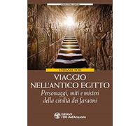Viaggio nell'antico Egitto. Personaggi, miti e misteri della civiltà dei faraoni (Uomini, storia e misteri)