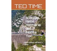 Viaggio nelle memorie del Monte Toc: Luci e silenzi tra Erto e Casso (Diari di viaggio)