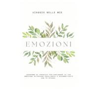 Viaggio nelle mie emozioni: 31 giorni di esercizi per ascoltarmi, capirmi e crescere