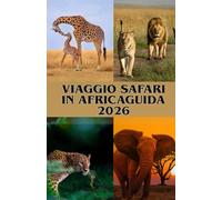 VIAGGIO SAFARI IN AFRICAGUIDA 2026: Scopri i safari più iconici dell'Africa in Kenya, Tanzania, Botswana e oltre: per ogni viaggiatore e ogni budget