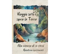 Viaggio sotto e sopra la Terra: Alla ricerca di se stessi - Quaderno esperienziale (Quaderni esperienziali)