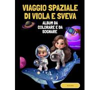 VIAGGIO SPAZIALE DI SVEVA E VIOLA: ALBUM DA COLORARE E DA SOGNARE