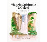 Viaggio Spirituale a Colori - Libro da Colorare Benedizioni & Fede: Libro da colorare cristiano per adulti con versetti biblici su benedizioni, ... in Dio (Fede e Colore: Collezione Biblica)