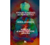 VIAGGIO TURISTICO nei PIANI SOTTILI / GUIDA AKASCHICA / MANUALE di MANUTENZIONE dell’AURA