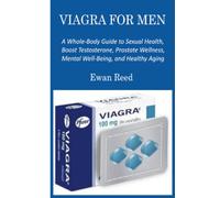 Viagra For Men: A Whole-Body Guide to Sexual Health, Boost Testosterone, Prostate Wellness, Mental Well-Being, and Healthy Aging