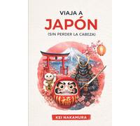 Viaja a Japón (Sin Perder la Cabeza): Más Allá del Turismo de Masas: Entiende Su Cultura de Verdad, Evita los Errores Típicos y Descubre Sus Gemas Ocultas.