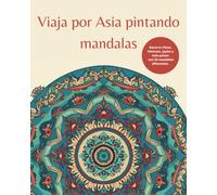 Viaja por Asia pintando mandalas: Vive a través de los mandalas un viaje inolvidable recorriendo los países y regiones más emblemáticas de Asia oriental. (Colorea Experiencias)