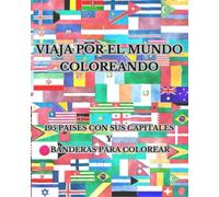 VIAJA POR EL MUNDO COLOREANDO: 195 PAÍSES CON SUS CAPITALES Y BANDERAS PARA COLOREAR