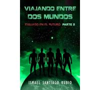 Viajando entre dos mundos: Exiliado en el futuro Parte2: 2