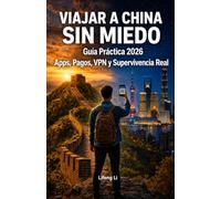 Viajar a China sin miedo: Guía práctica 2026 para españoles y latinoamericanos: pagos móviles, VPN, apps y consejos reales para viajar por libre
