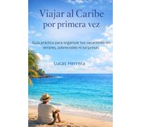 Viajar al Caribe por primera vez: Guía práctica para organizar tus vacaciones sin errores, sobrecostes ni sorpresas