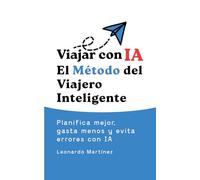Viajar con IA:El Método delViajero Inteligente: Cómo planear viajes complejos maximizar tu dinero y evitar errores sin perder horas investigando