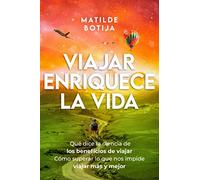 Viajar enriquece la vida: Qué dice la ciencia de los beneficios de viajar. Cómo superar lo que nos impide viajar más y mejor
