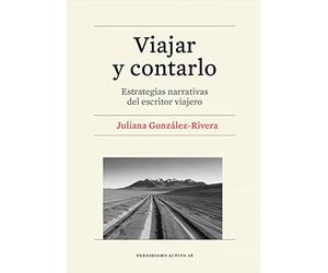 Viajar y Contarlo: Estrategias narrativas del escritor viajero (Periodismo activo)