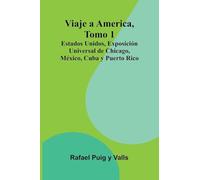 Viaje A America, Tomo 1; Estados Unidos, Exposición Universal De Chicago, México, Cuba Y Puerto Rico