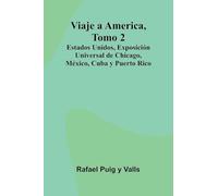 Viaje A America, Tomo 2; Estados Unidos, Exposición Universal De Chicago, México, Cuba Y Puerto Rico