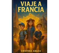 Viaje a Francia. Libro de aventura, amistad y viajes para niños de 8 a 12 años: Una aventura mágica, cultural y divertida para niños exploradores (8-12 años). Un libro de viajes para niños