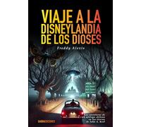 Viaje a la disneylandia de los dioses: Las aventuras de un ufólogo chileno en las tierras de John A. Keel