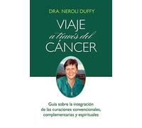 Viaje a través del cáncer: Guía de la integración de las curaciones convencional, complementaria y espiritual