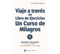Viaje A Través Del Libro De Ejercicios Un Curso De Milagros Quinto Volumen : Lecciones De La 151 A La 180: Quinto volumen: Primera parte. Lecciones de la 151 a la 180: 5