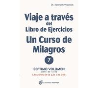 Viaje a través del libro de ejercicios Un curso de milagros : séptimo volumen , lecciones de la 221 a la 365: 7