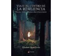 Viaje Al Centro De La Resiliencia. Historias Relatos Y Reflexiones Sob