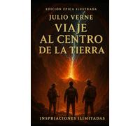 Viaje al Centro de la Tierra: Edición Épica Ilustrada | Inspiraciones Ilimitadas | Clásico de Julio Verne que Despierta la Imaginación y la Ciencia
