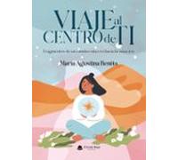 Viaje al centro de ti. Fragmentos de un camino sincero hacia la sanación
