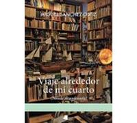 Viaje Alrededor De Mi Cuarto (novela Desordenada)