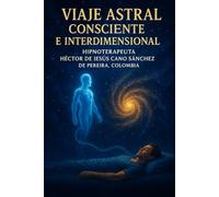 VIAJE ASTRAL CONSCIENTE E INTERDIMENSIONAL: GUIA PARA VIAJE ASTRAL SEGURO