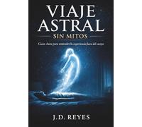 VIAJE ASTRAL SIN MITOS: Guía clara para entender la experiencia fuera del cuerpo