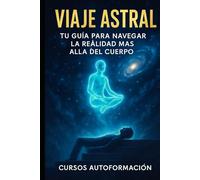 Viaje Astral: Tu Guía para Navegar la Realidad más Allá del Cuerpo
