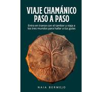 Viaje chamánico paso a paso: Cómo entrar en trance con el tambor y viajar al mundo inferior, medio y superior para encontrarte con tus guías espirituales (Chamanismo)