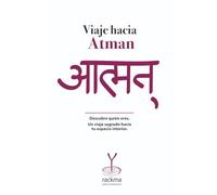 Viaje Hacia Atman: Descubre quién eres. Un viaje sagrado hacia tu espacio interior.
