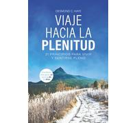 Viaje Hacia La Plenitud: 21 Principios para Vivir y Sentirse Pleno