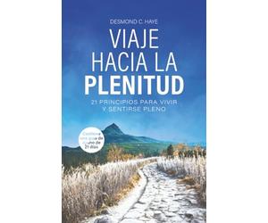 Viaje Hacia La Plenitud: 21 Principios para Vivir y Sentirse Pleno