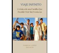 "VIAJE INFINITO". Crónica de una Familia que decidió Vivir Sin Fronteras: La historia real que puede despertar la tuya