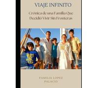 "VIAJE INFINITO". Crónica de una Familia que decidió Vivir Sin Fronteras: La historia real que puede despertar la tuya