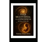 VIAJE MULTIVERSAL DE LA CONCIENCIA: del Útero al Más Allá