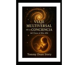 VIAJE MULTIVERSAL DE LA CONCIENCIA: del Útero al Más Allá
