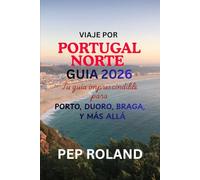 VIAJE POR PORTUGAL NORTE GUÍA 2026: Descubre la belleza suave, la cálida hospitalidad y el encanto atemporal del norte de Portugal