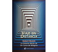 Viaje Sin Distancia: La Historia Detras De Un Curso De Milagros